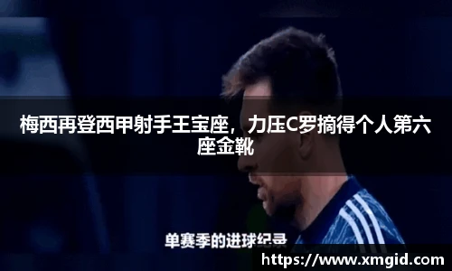 梅西再登西甲射手王宝座，力压C罗摘得个人第六座金靴