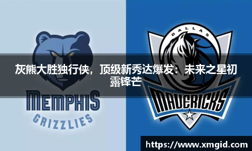 灰熊大胜独行侠，顶级新秀达爆发：未来之星初露锋芒
