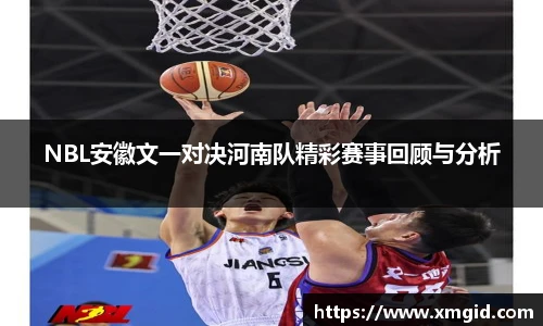 NBL安徽文一对决河南队精彩赛事回顾与分析