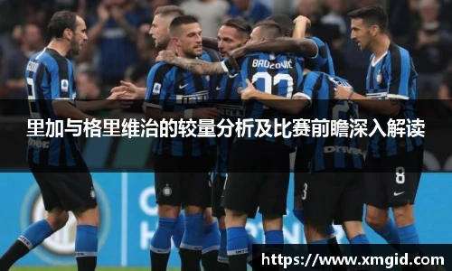 里加与格里维治的较量分析及比赛前瞻深入解读