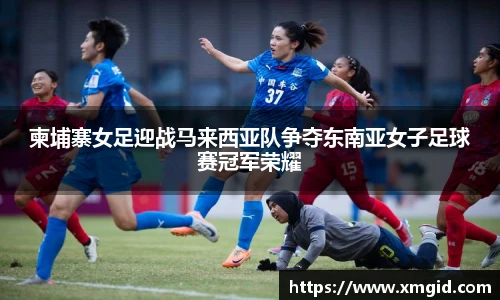 柬埔寨女足迎战马来西亚队争夺东南亚女子足球赛冠军荣耀