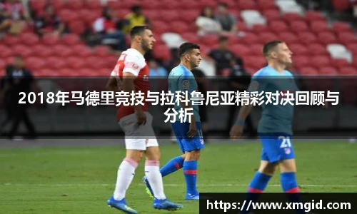 2018年马德里竞技与拉科鲁尼亚精彩对决回顾与分析