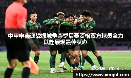 中甲申鑫迎战绿城争夺季后赛资格双方球员全力以赴展现最佳状态