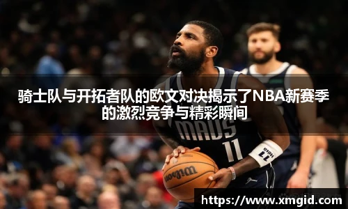 骑士队与开拓者队的欧文对决揭示了NBA新赛季的激烈竞争与精彩瞬间