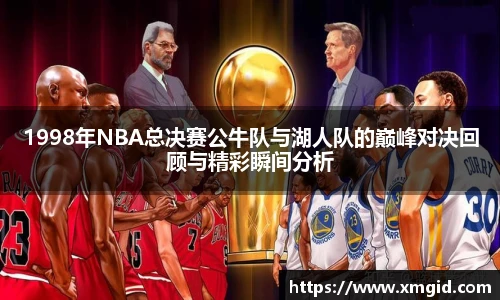 1998年NBA总决赛公牛队与湖人队的巅峰对决回顾与精彩瞬间分析